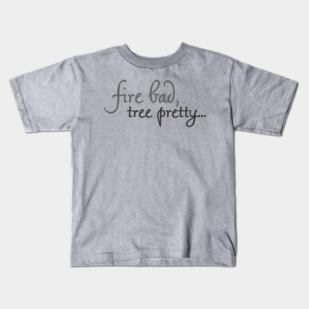 Fire Bad, Tree Pretty Kids T-Shirt by sandy__s